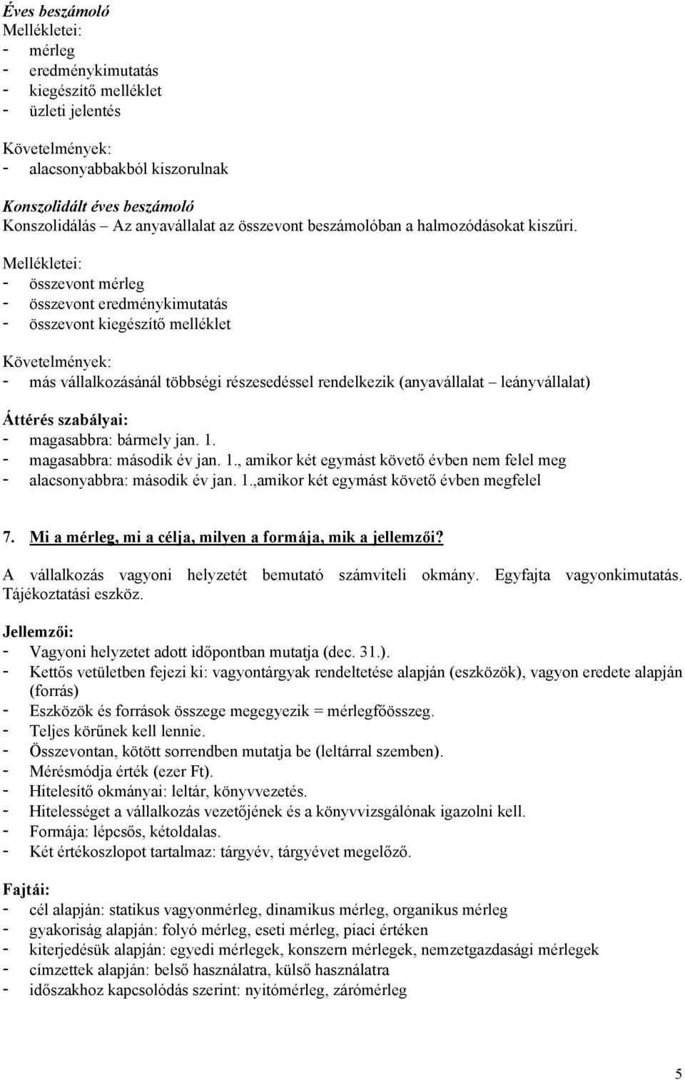 Mellékletei: - összevont mérleg - összevont eredménykimutatás - összevont kiegészítő melléklet Követelmények: - más vállalkozásánál többségi részesedéssel rendelkezik (anyavállalat leányvállalat)