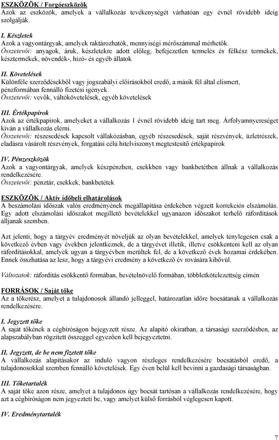 Összetevői: anyagok, áruk, készletekre adott előleg, befejezetlen termelés és félkész termékek, késztermékek, növendék-, hízó- és egyéb állatok II.