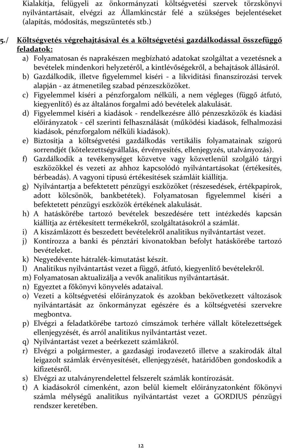 kintlévőségekről, a behajtások állásáról. b) Gazdálkodik, illetve figyelemmel kíséri - a likviditási finanszírozási tervek alapján - az átmenetileg szabad pénzeszközöket.