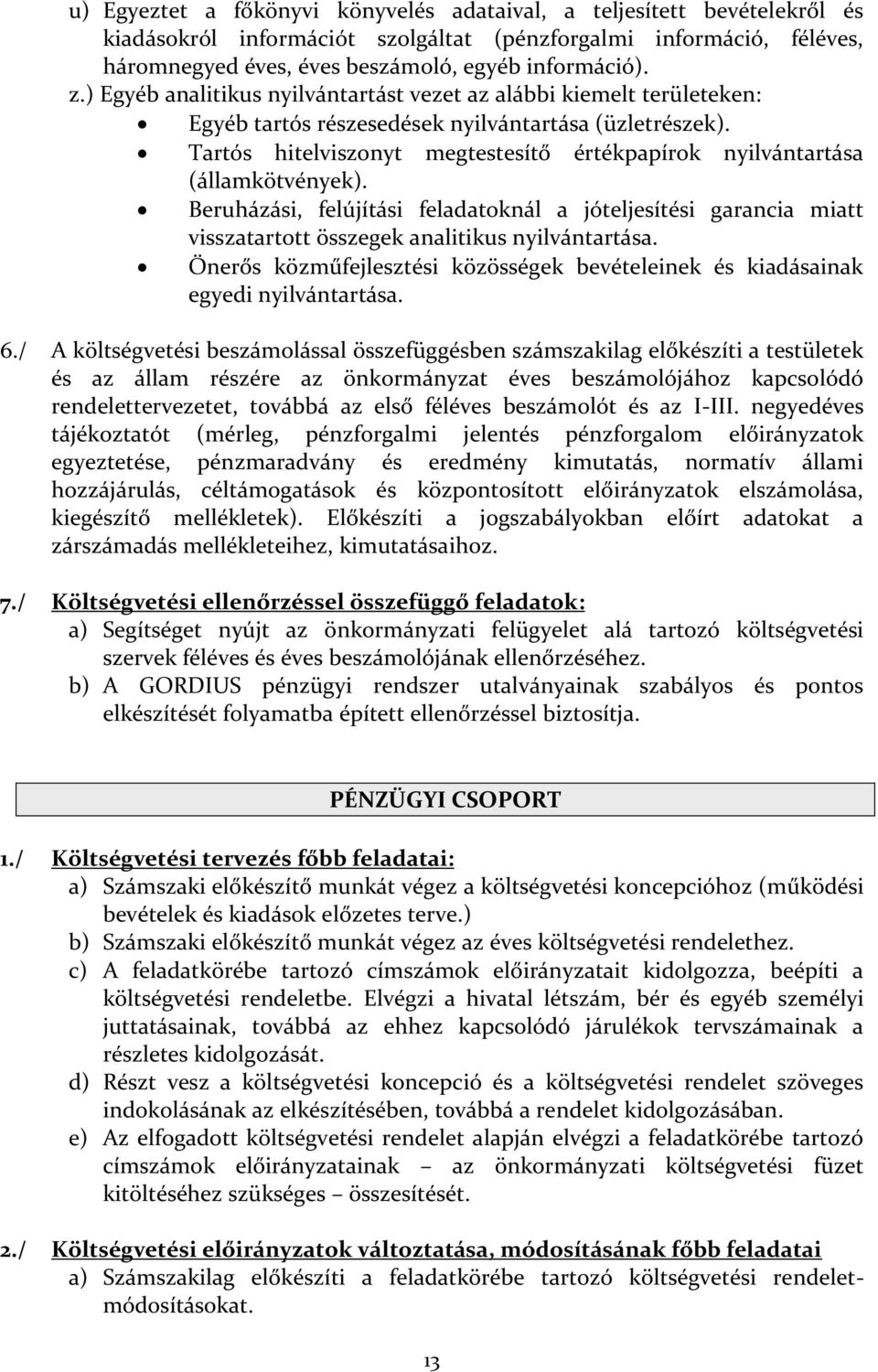 Tartós hitelviszonyt megtestesítő értékpapírok nyilvántartása (államkötvények). Beruházási, felújítási feladatoknál a jóteljesítési garancia miatt visszatartott összegek analitikus nyilvántartása.