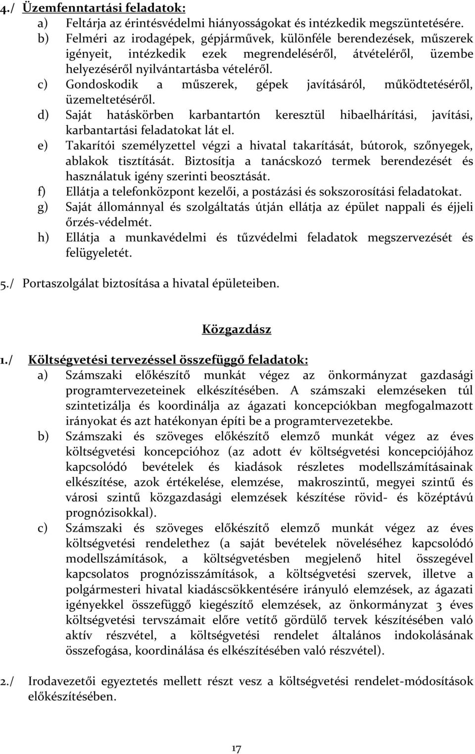 c) Gondoskodik a műszerek, gépek javításáról, működtetéséről, üzemeltetéséről. d) Saját hatáskörben karbantartón keresztül hibaelhárítási, javítási, karbantartási feladatokat lát el.