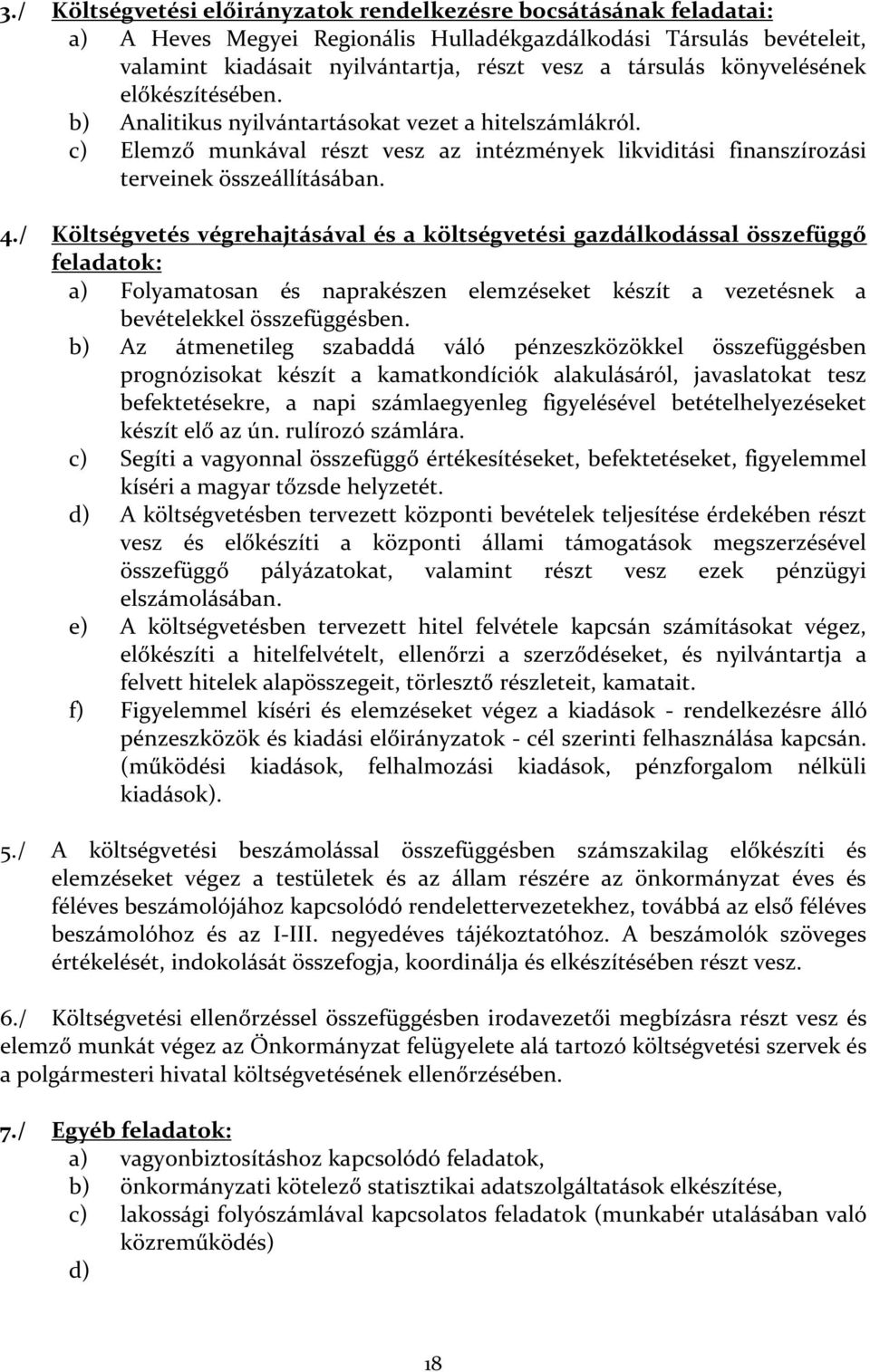 / Költségvetés végrehajtásával és a költségvetési gazdálkodással összefüggő feladatok: a) Folyamatosan és naprakészen elemzéseket készít a vezetésnek a bevételekkel összefüggésben.