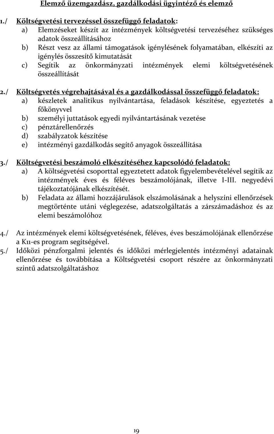 folyamatában, elkészíti az igénylés összesítő kimutatását c) Segítik az önkormányzati intézmények elemi költségvetésének összeállítását 2.