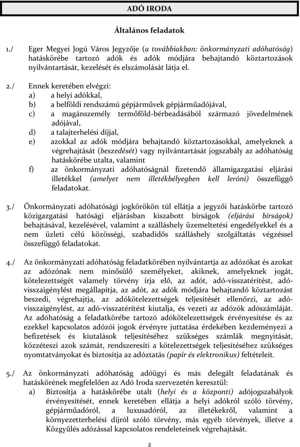 / Ennek keretében elvégzi: a) a helyi adókkal, b) a belföldi rendszámú gépjárművek gépjárműadójával, c) a magánszemély termőföld-bérbeadásából származó jövedelmének adójával, d) a talajterhelési