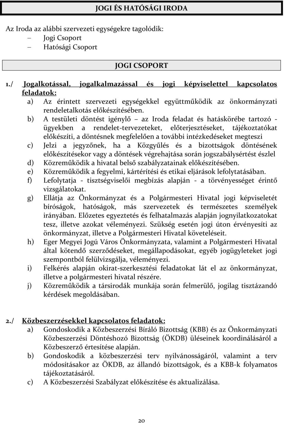 b) A testületi döntést igénylő az Iroda feladat és hatáskörébe tartozó - ügyekben a rendelet-tervezeteket, előterjesztéseket, tájékoztatókat előkészíti, a döntésnek megfelelően a további