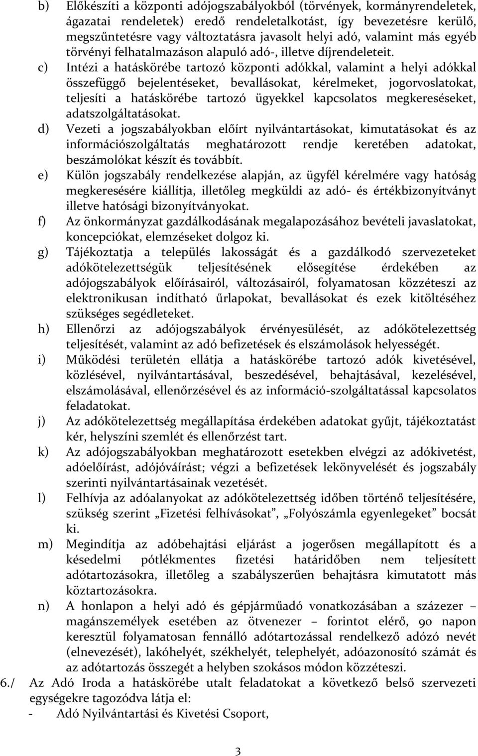 c) Intézi a hatáskörébe tartozó központi adókkal, valamint a helyi adókkal összefüggő bejelentéseket, bevallásokat, kérelmeket, jogorvoslatokat, teljesíti a hatáskörébe tartozó ügyekkel kapcsolatos