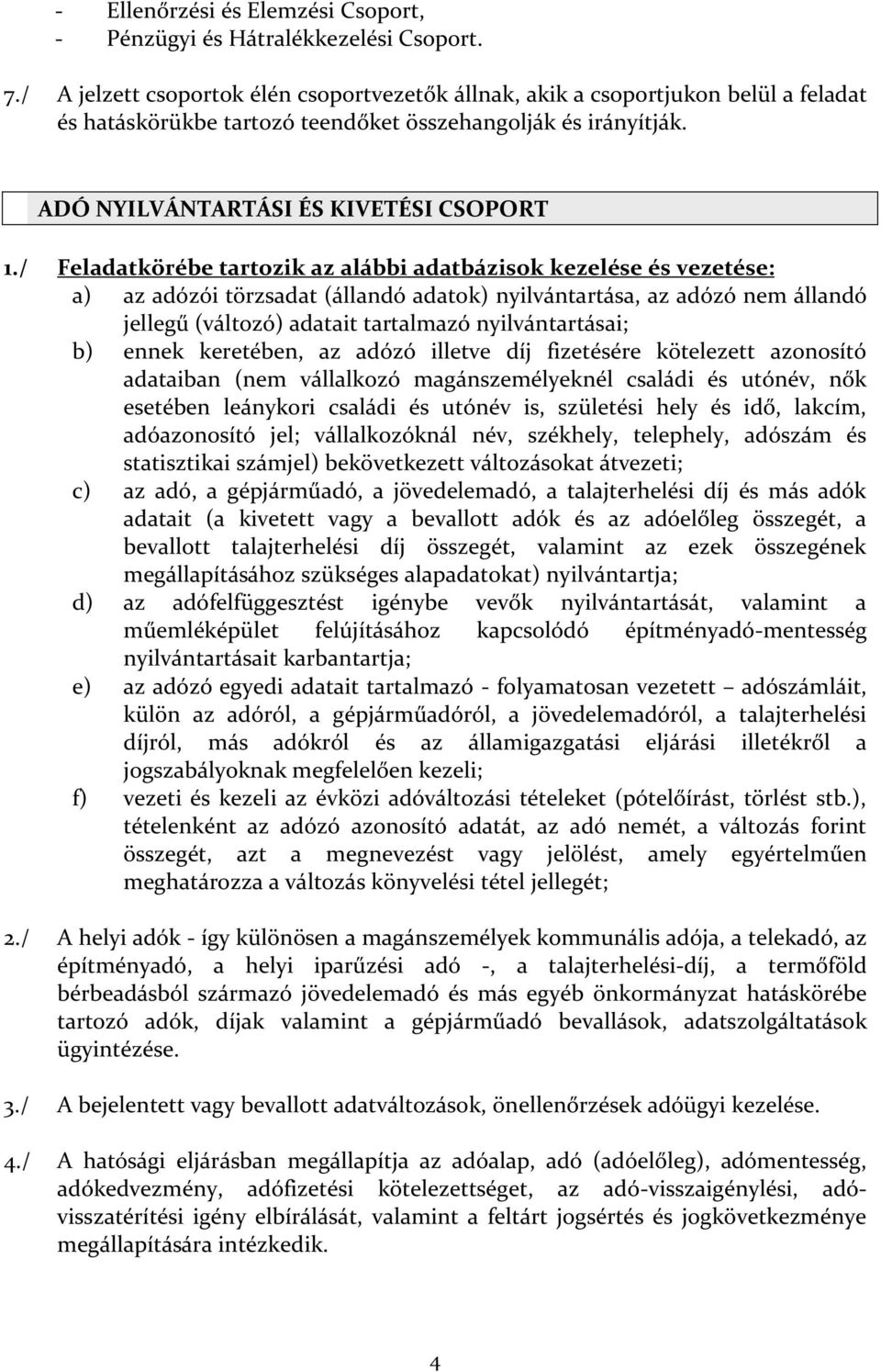 / Feladatkörébe tartozik az alábbi adatbázisok kezelése és vezetése: a) az adózói törzsadat (állandó adatok) nyilvántartása, az adózó nem állandó jellegű (változó) adatait tartalmazó nyilvántartásai;