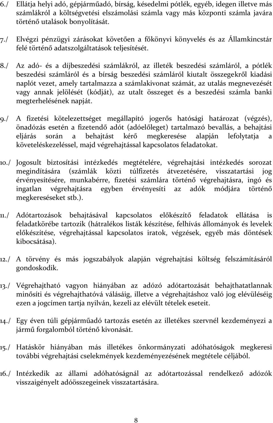 / Az adó- és a díjbeszedési számlákról, az illeték beszedési számláról, a pótlék beszedési számláról és a bírság beszedési számláról kiutalt összegekről kiadási naplót vezet, amely tartalmazza a