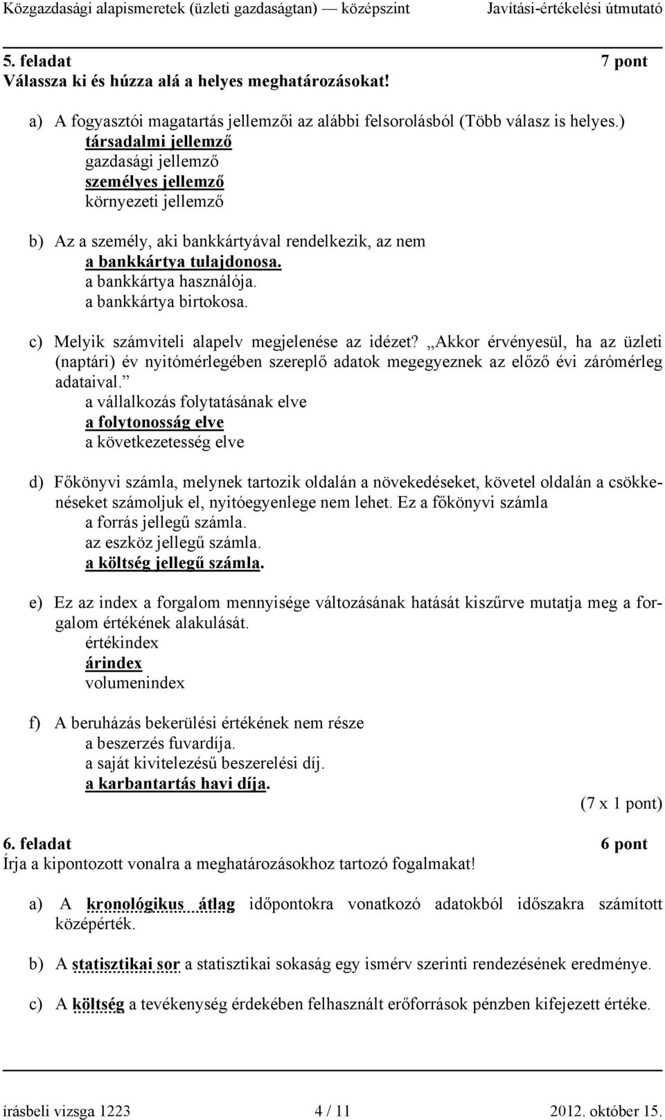 a bankkártya birtokosa. c) Melyik számviteli alapelv megjelenése az idézet? Akkor érvényesül, ha az üzleti (naptári) év nyitómérlegében szereplő adatok megegyeznek az előző évi zárómérleg adataival.