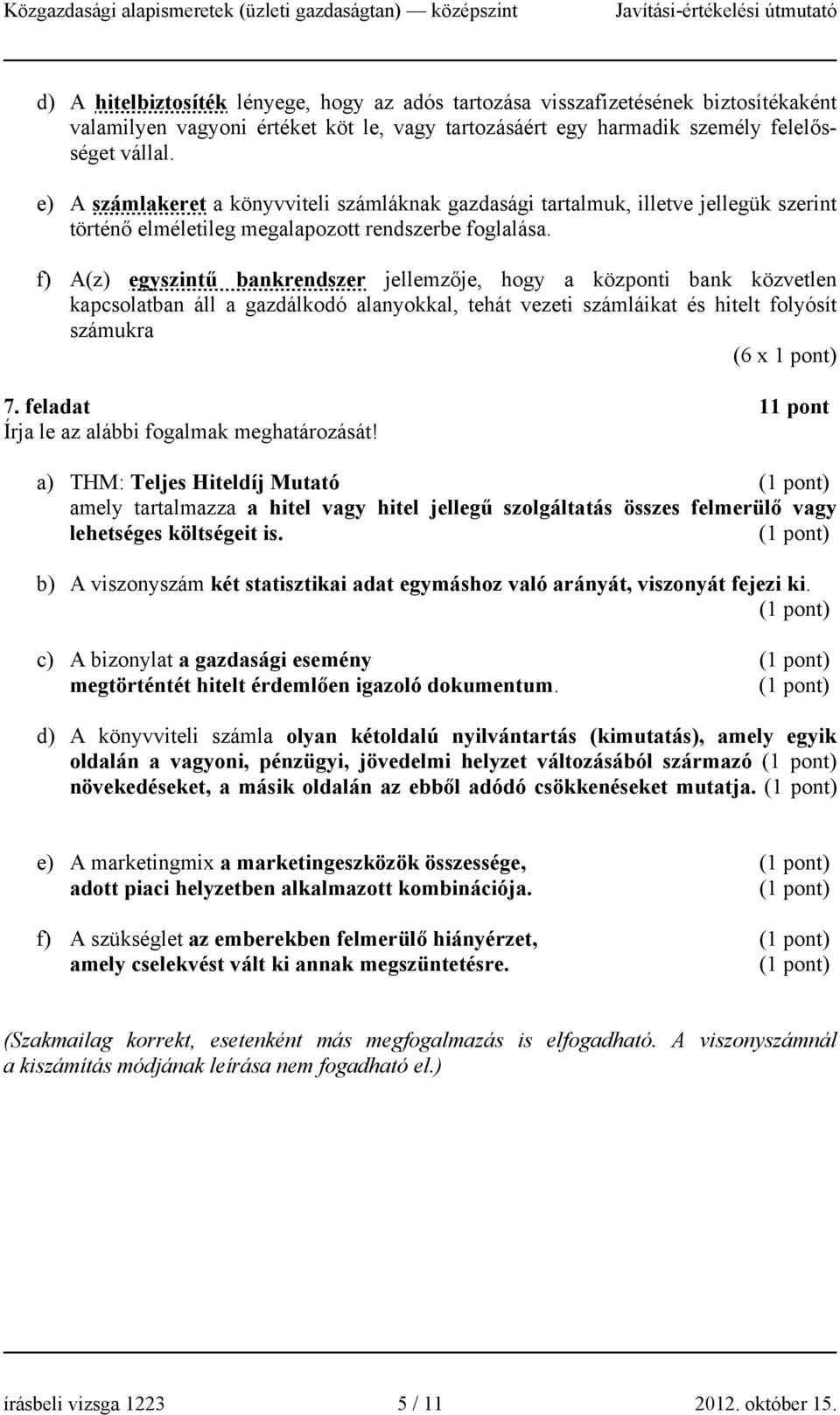 f) A(z) egyszintű bankrendszer jellemzője, hogy a központi bank közvetlen kapcsolatban áll a gazdálkodó alanyokkal, tehát vezeti számláikat és hitelt folyósít számukra (6 x 1 pont) 7.