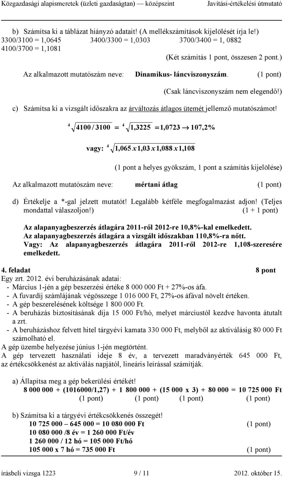 4 4100 / 3100 4 = 1, 3225 = 1,0723 107,2% 4 vagy: 1,065 x 1,03 x1,088 x1, 108 (1 pont a helyes gyökszám, 1 pont a számítás kijelölése) Az alkalmazott mutatószám neve: mértani átlag d) Értékelje a