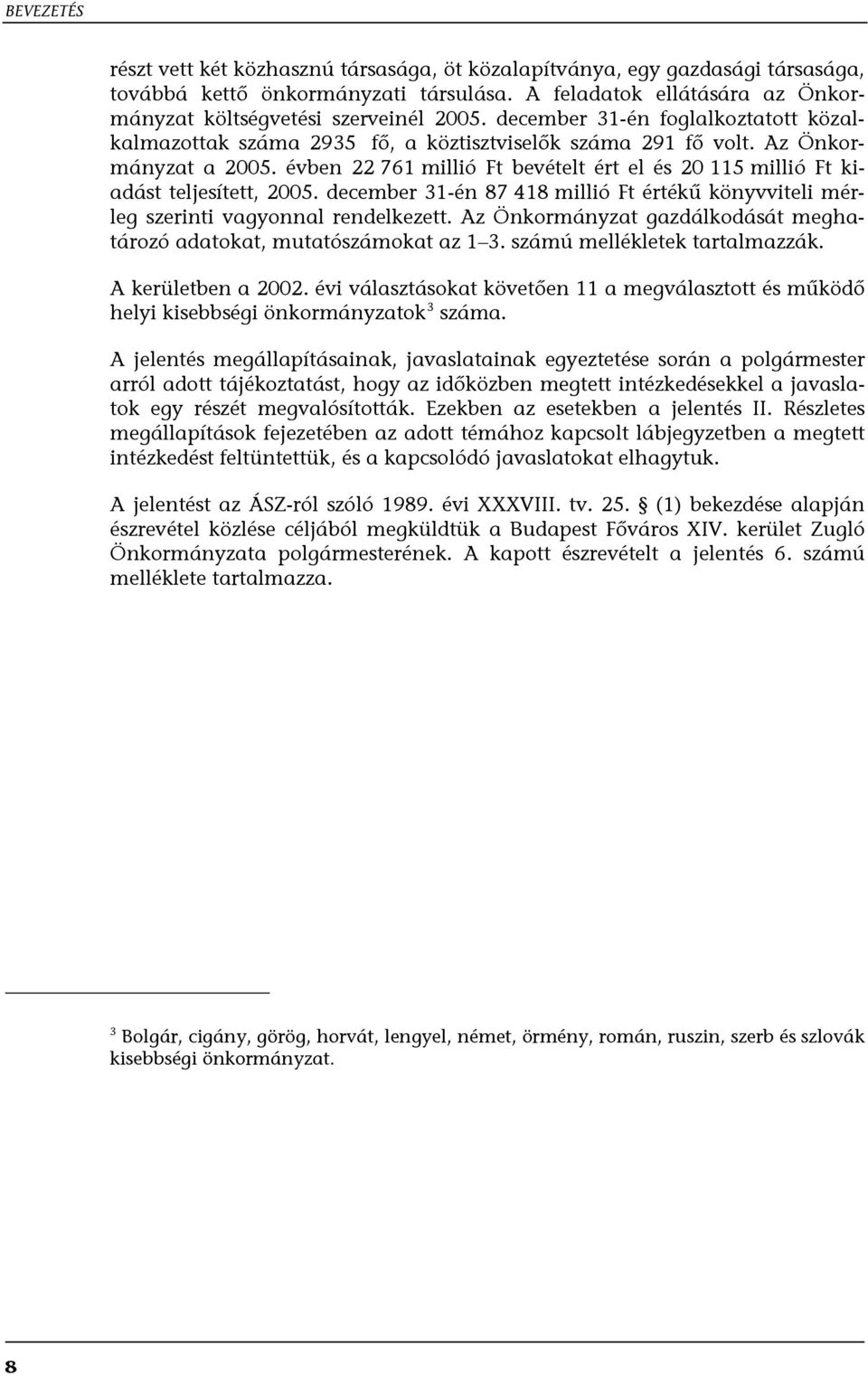 évben 22 761 millió Ft bevételt ért el és 20 115 millió Ft kiadást teljesített, 2005. december 31-én 87 418 millió Ft értékű könyvviteli mérleg szerinti vagyonnal rendelkezett.