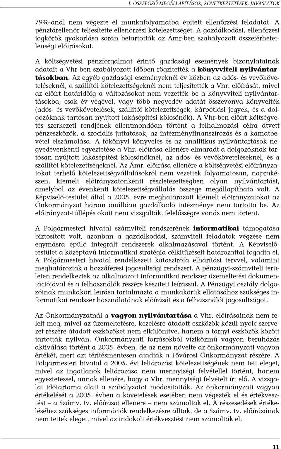 A költségvetési pénzforgalmat érintő gazdasági események bizonylatainak adatait a Vhr-ben szabályozott időben rögzítették a könyvviteli nyilvántartásokban.