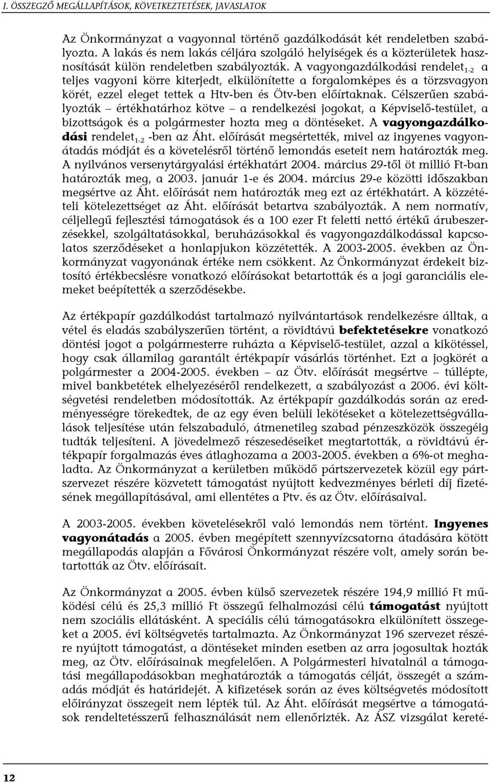 A vagyongazdálkodási rendelet 1-2 a teljes vagyoni körre kiterjedt, elkülönítette a forgalomképes és a törzsvagyon körét, ezzel eleget tettek a Htv-ben és Ötv-ben előírtaknak.