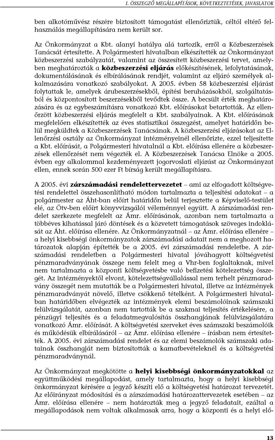 A Polgármesteri hivatalban elkészítették az Önkormányzat közbeszerzési szabályzatát, valamint az összesített közbeszerzési tervet, amelyben meghatározták a közbeszerzési eljárás előkészítésének,