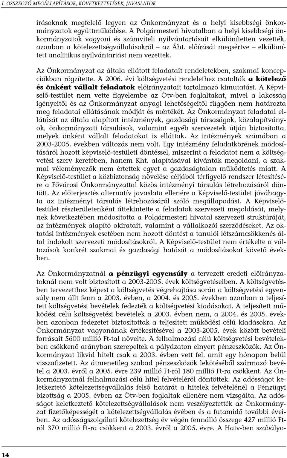 előírását megsértve elkülönített analitikus nyilvántartást nem vezettek. Az Önkormányzat az általa ellátott feladatait rendeletekben, szakmai koncepciókban rögzítette. A 2006.