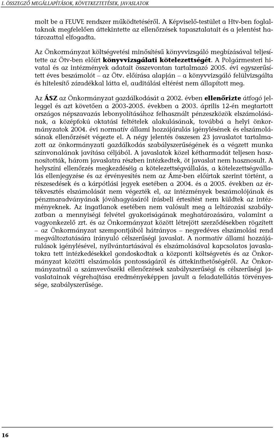 Az Önkormányzat költségvetési minősítésű könyvvizsgáló megbízásával teljesítette az Ötv-ben előírt könyvvizsgálati kötelezettségét.