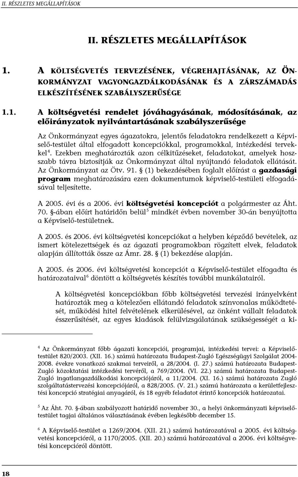 1. A költségvetési rendelet jóváhagyásának, módosításának, az előirányzatok nyilvántartásának szabályszerűsége Az Önkormányzat egyes ágazatokra, jelentős feladatokra rendelkezett a Képviselő-testület