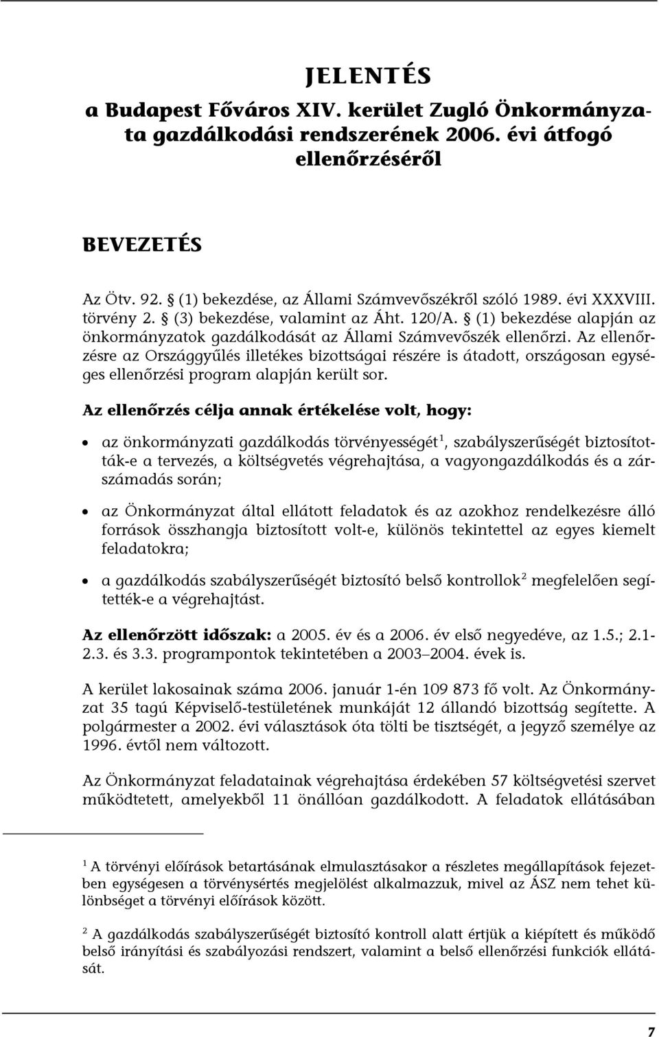 Az ellenőrzésre az Országgyűlés illetékes bizottságai részére is átadott, országosan egységes ellenőrzési program alapján került sor.