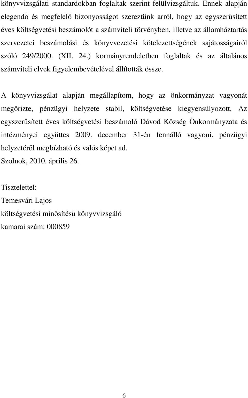 könyvvezetési kötelezettségének sajátosságairól szóló 249/2000. (XII. 24.) kormányrendeletben foglaltak és az általános számviteli elvek figyelembevételével állították össze.