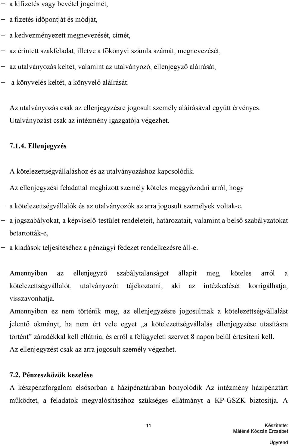 Utalványozást csak az intézmény igazgatója végezhet. 7.1.4. Ellenjegyzés A kötelezettségvállaláshoz és az utalványozáshoz kapcsolódik.