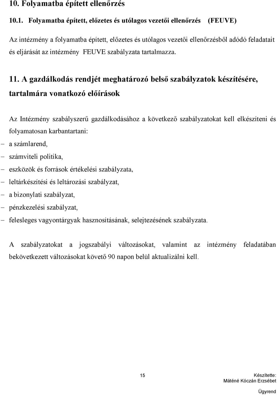 A gazdálkodás rendjét meghatározó belső szabályzatok készítésére, tartalmára vonatkozó előírások Az Intézmény szabályszerű gazdálkodásához a következő szabályzatokat kell elkészíteni és folyamatosan