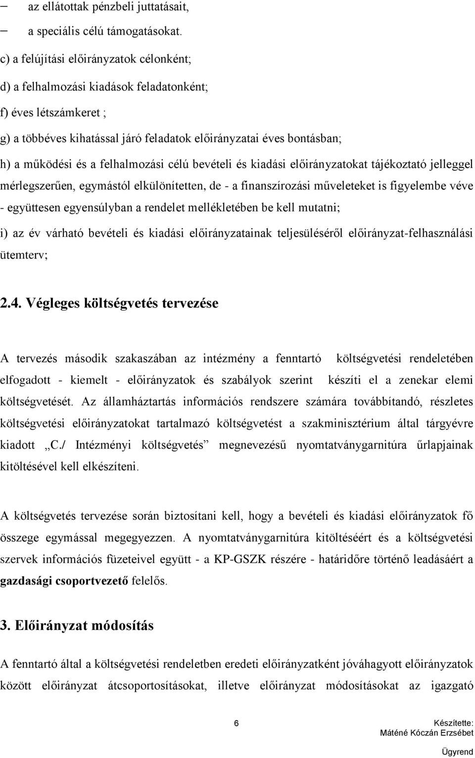 felhalmozási célú bevételi és kiadási előirányzatokat tájékoztató jelleggel mérlegszerűen, egymástól elkülönítetten, de - a finanszírozási műveleteket is figyelembe véve - együttesen egyensúlyban a