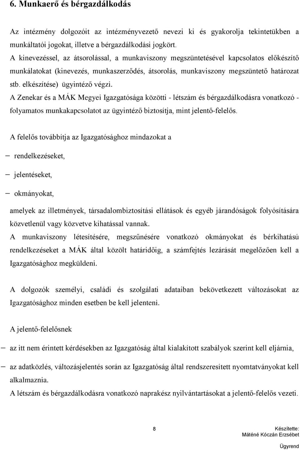 elkészítése) ügyintéző végzi. A Zenekar és a MÁK Megyei Igazgatósága közötti - létszám és bérgazdálkodásra vonatkozó - folyamatos munkakapcsolatot az ügyintéző biztosítja, mint jelentő-felelős.