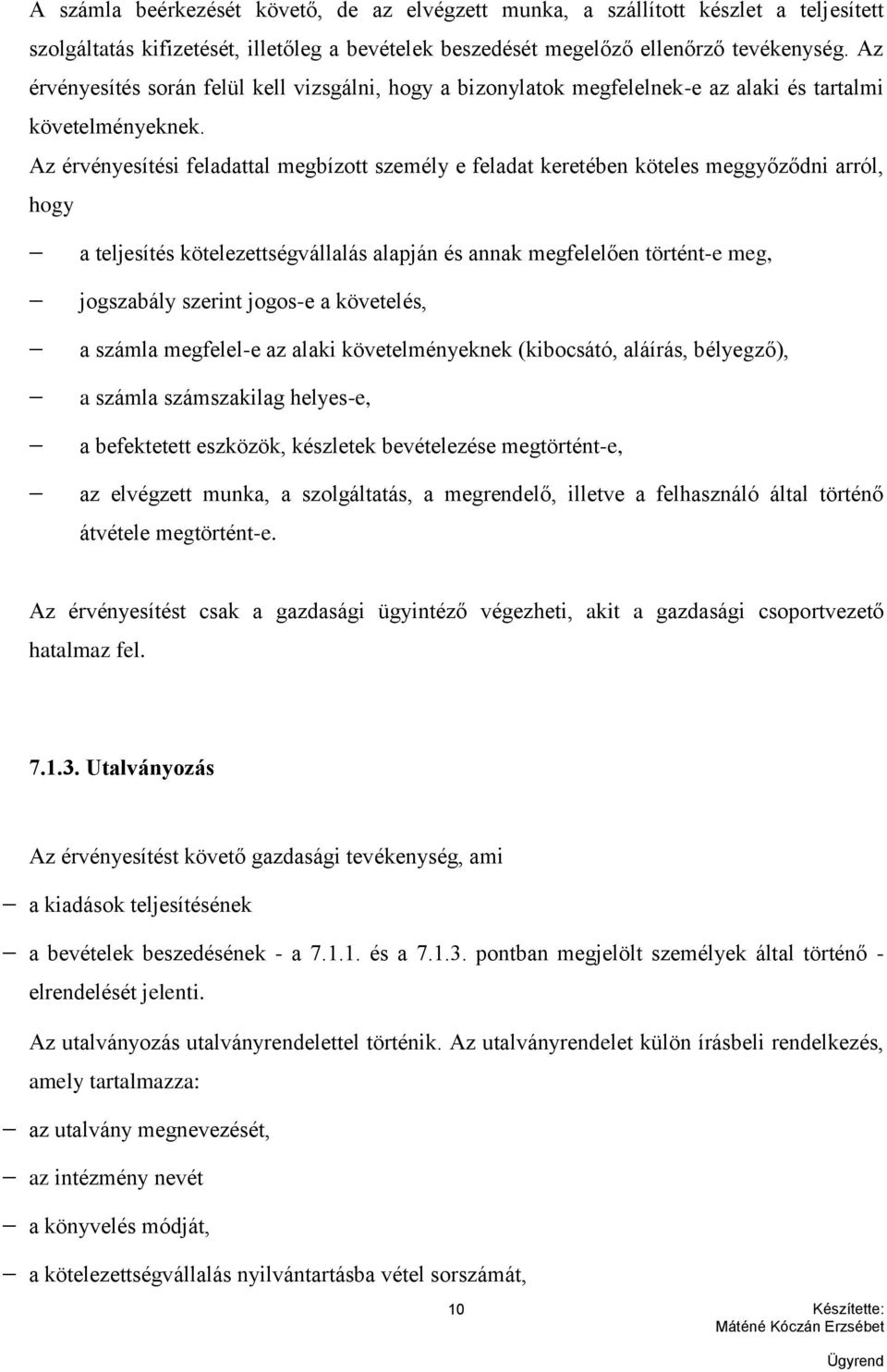 Az érvényesítési feladattal megbízott személy e feladat keretében köteles meggyőződni arról, hogy a teljesítés kötelezettségvállalás alapján és annak megfelelően történt-e meg, jogszabály szerint