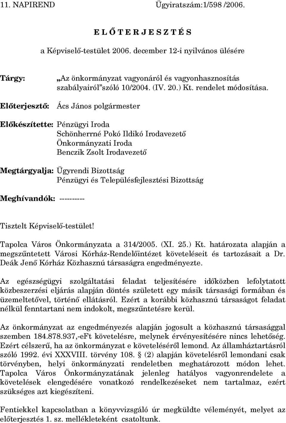 Ács János polgármester Előkészítette: Pénzügyi Iroda Schönherrné Pokó Ildikó Irodavezető Önkormányzati Iroda Benczik Zsolt Irodavezető Megtárgyalja: Ügyrendi Bizottság Pénzügyi és