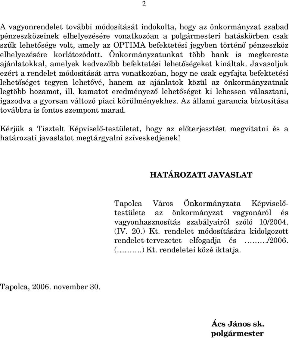 Javasoljuk ezért a rendelet módosítását arra vonatkozóan, hogy ne csak egyfajta befektetési lehetőséget tegyen lehetővé, hanem az ajánlatok közül az önkormányzatnak legtöbb hozamot, ill.