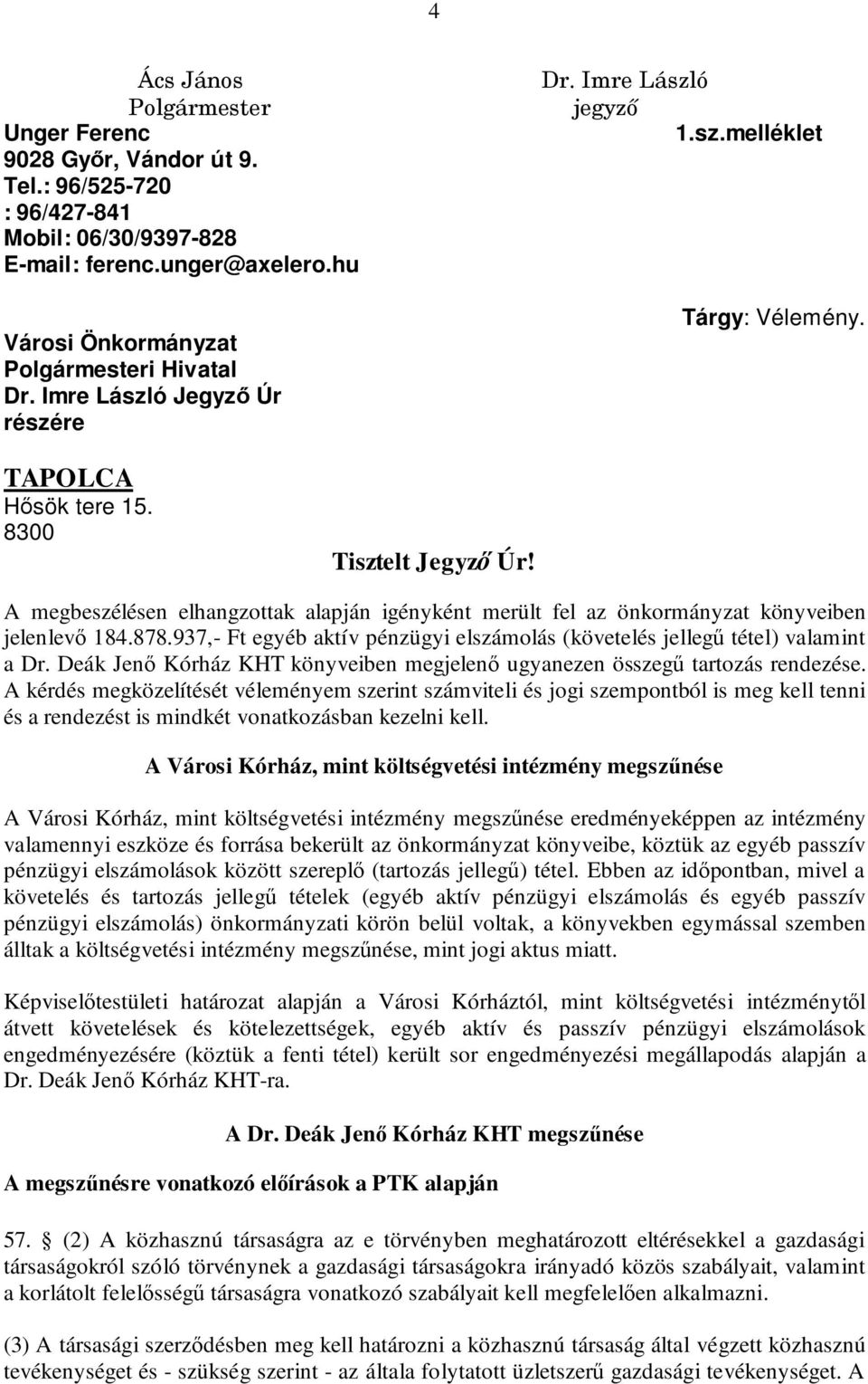 A megbeszélésen elhangzottak alapján igényként merült fel az önkormányzat könyveiben jelenlevő 184.878.937,- Ft egyéb aktív pénzügyi elszámolás (követelés jellegű tétel) valamint a Dr.