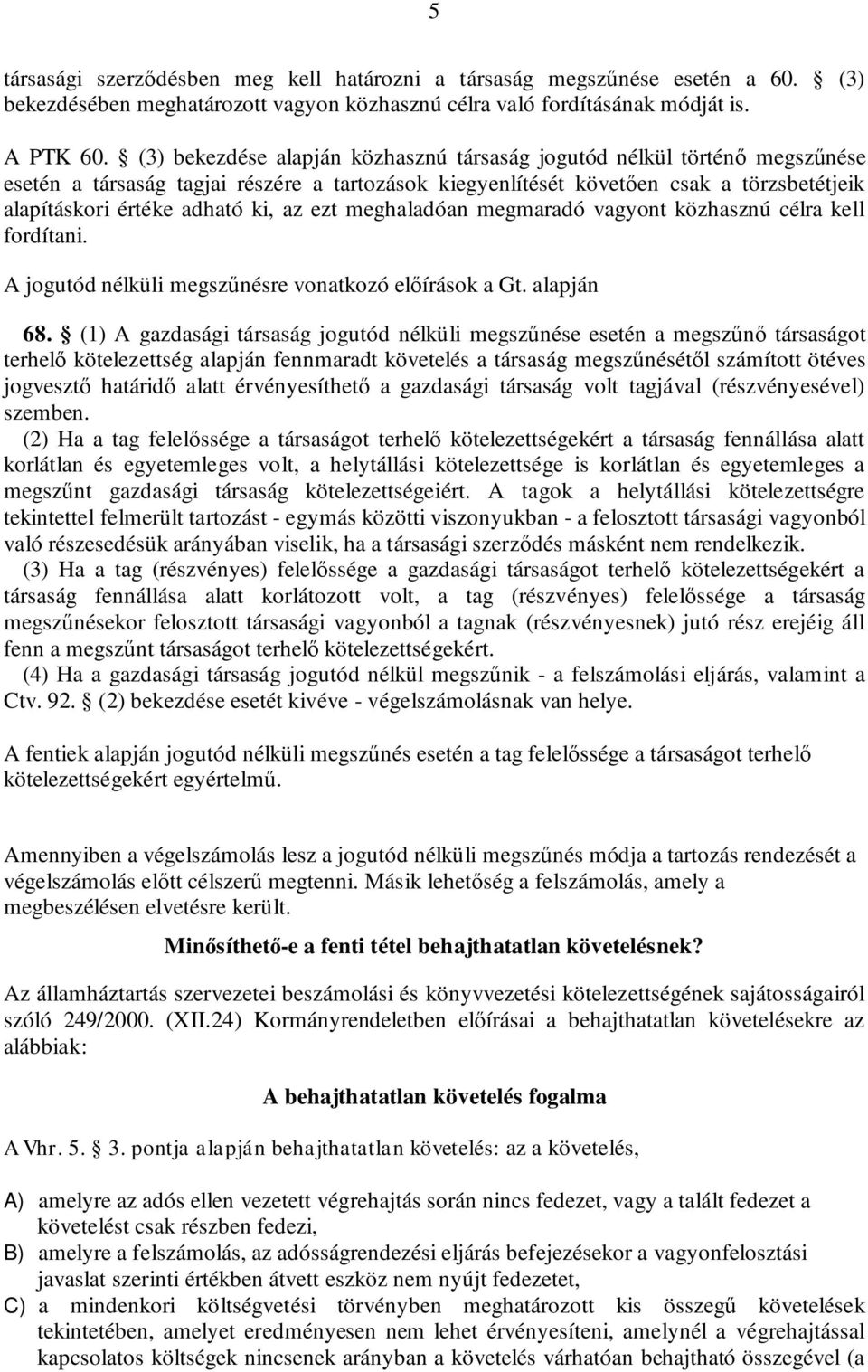 az ezt meghaladóan megmaradó vagyont közhasznú célra kell fordítani. A jogutód nélküli megszűnésre vonatkozó előírások a Gt. alapján 68.