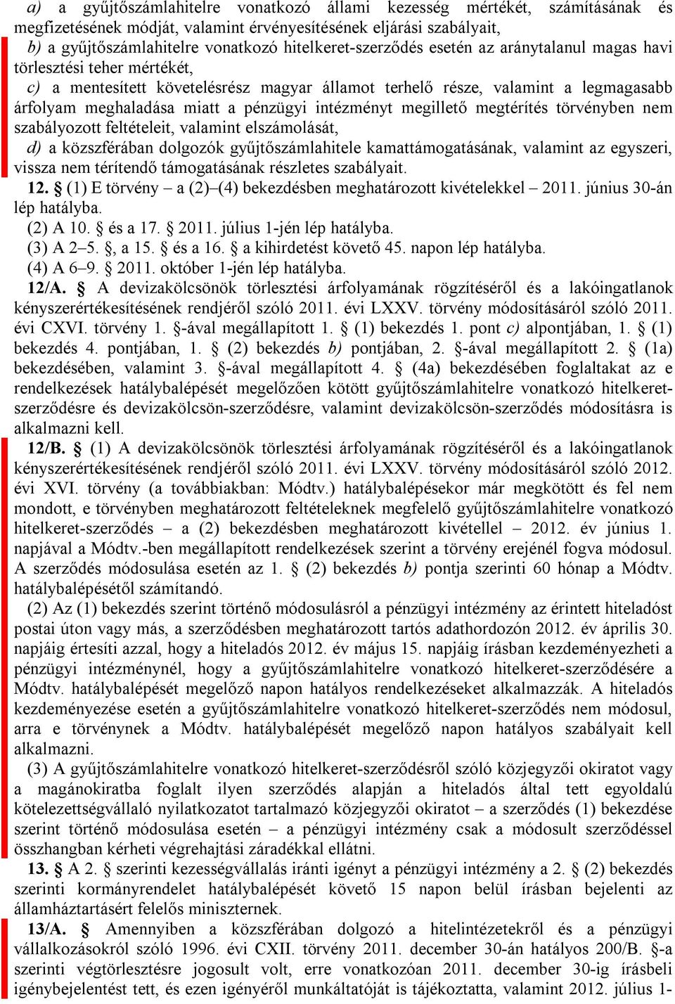 árfolyam meghaladása miatt a pénzügyi intézményt megillető megtérítés törvényben nem szabályozott feltételeit, valamint elszámolását,38 közszférában dolgozók gyűjtőszámlahitele kamattámogatásának,