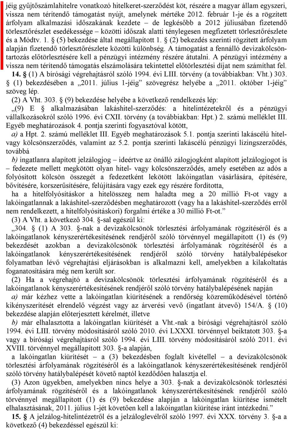 törlesztőrészlete és a Módtv. 1. (5) bekezdése által megállapított 1. (2) bekezdés szerinti rögzített árfolyam alapján fizetendő törlesztőrészlete közötti különbség.