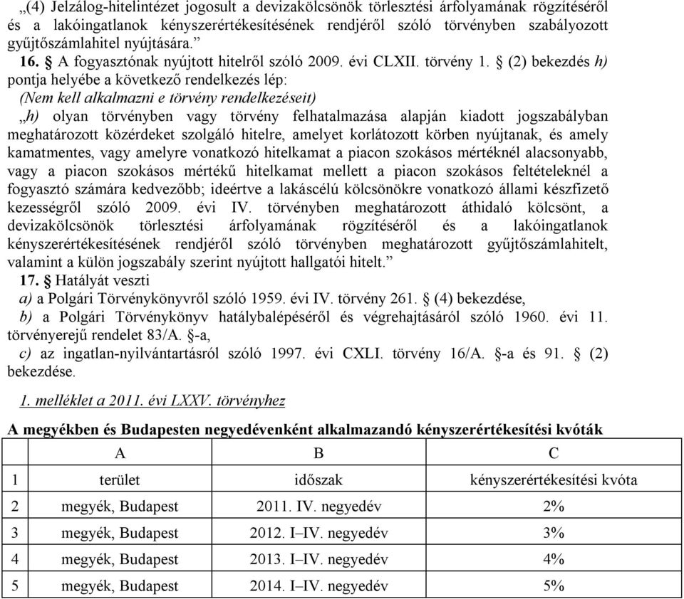 (2) bekezdés h) pontja helyébe a következő rendelkezés lép: (Nem kell alkalmazni e törvény rendelkezéseit) h) olyan törvényben vagy törvény felhatalmazása alapján kiadott jogszabályban meghatározott