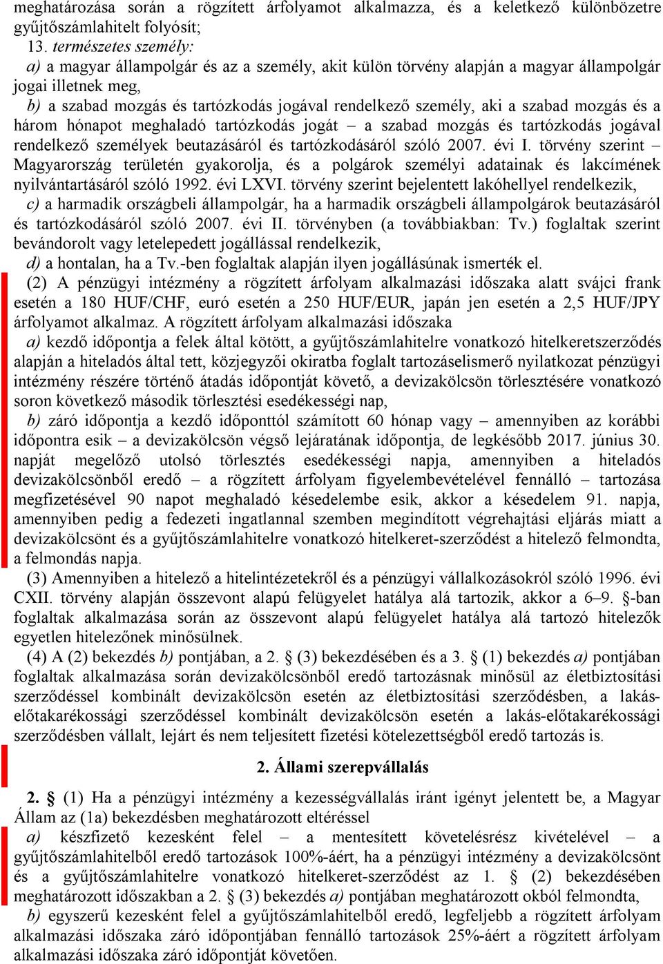 mozgás és a három hónapot meghaladó tartózkodás jogát a szabad mozgás és tartózkodás jogával rendelkező személyek beutazásáról és tartózkodásáról szóló 2007. évi I.