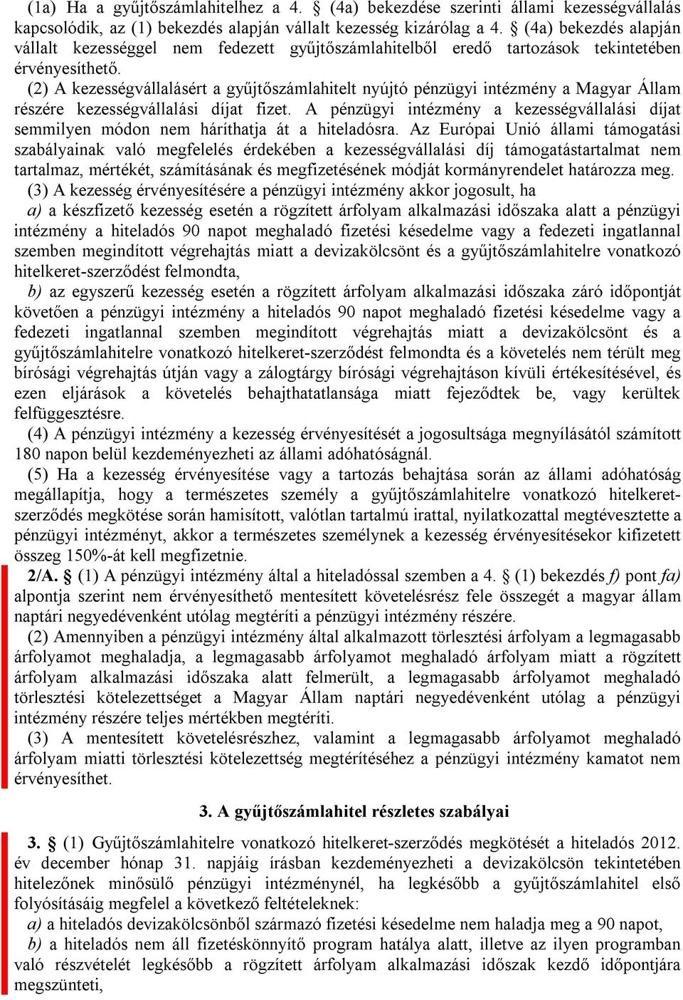 (2) A kezességvállalásért a gyűjtőszámlahitelt nyújtó pénzügyi intézmény a Magyar Állam részére kezességvállalási díjat fizet.