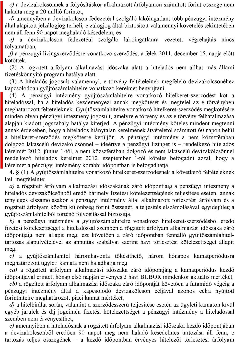 szolgáló lakóingatlanra vezetett végrehajtás nincs folyamatban, f) a pénzügyi lízingszerződésre vonatkozó szerződést a felek 2011. december 15. napja előtt kötötték.