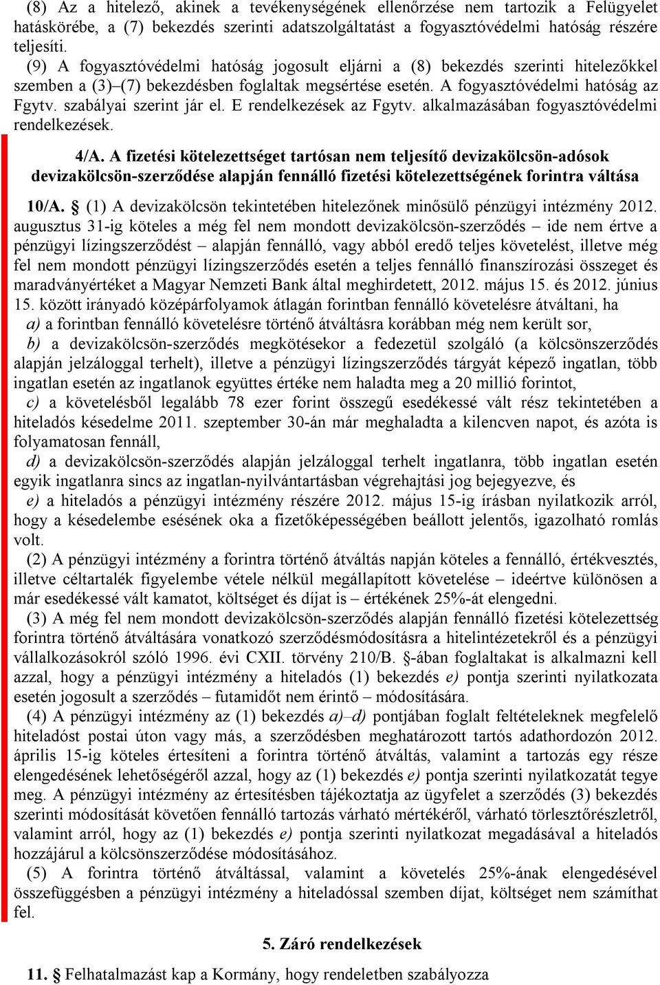 szabályai szerint jár el. E rendelkezések az Fgytv. alkalmazásában fogyasztóvédelmi rendelkezések. 4/A.