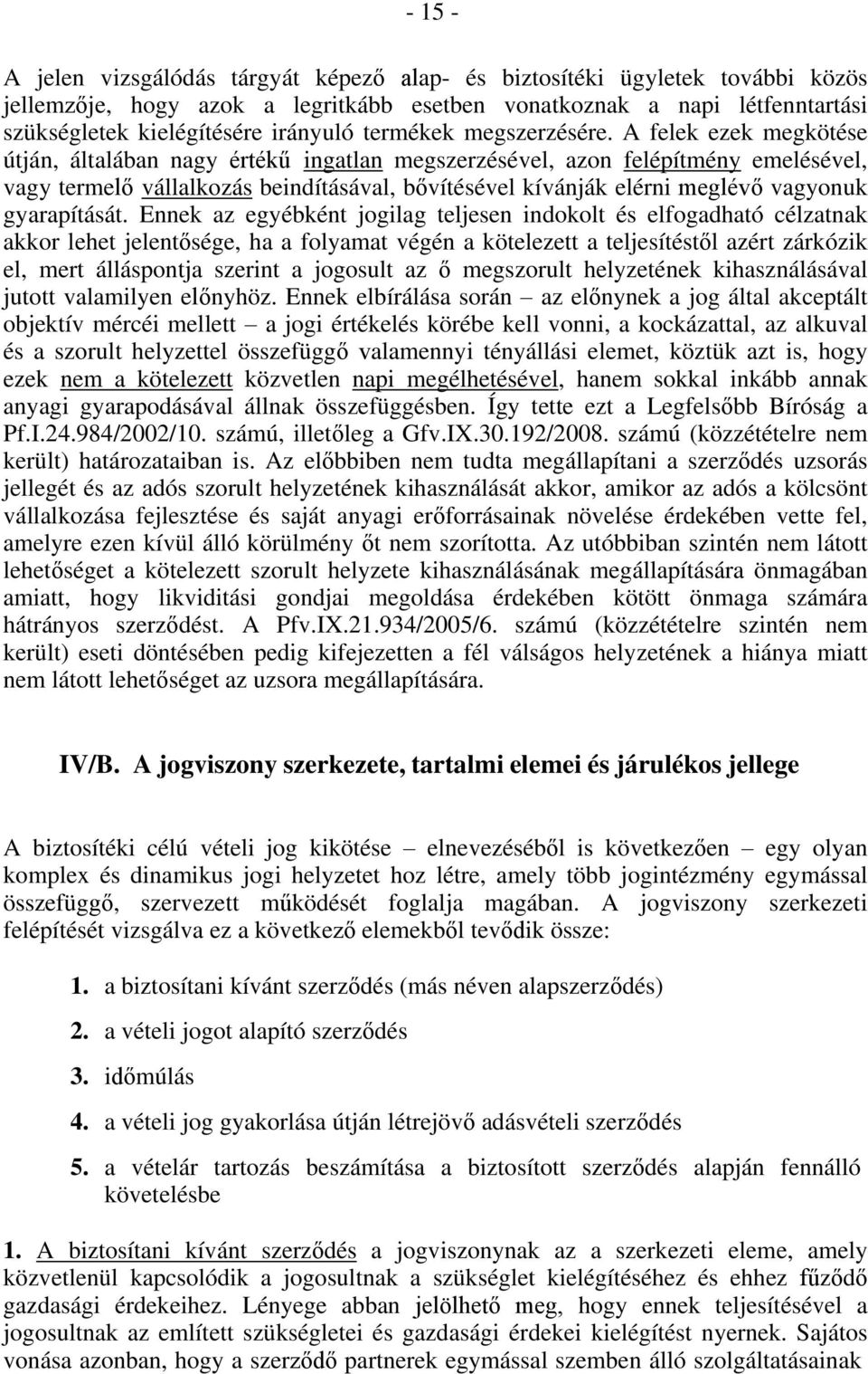 A felek ezek megkötése útján, általában nagy értékű ingatlan megszerzésével, azon felépítmény emelésével, vagy termelő vállalkozás beindításával, bővítésével kívánják elérni meglévő vagyonuk