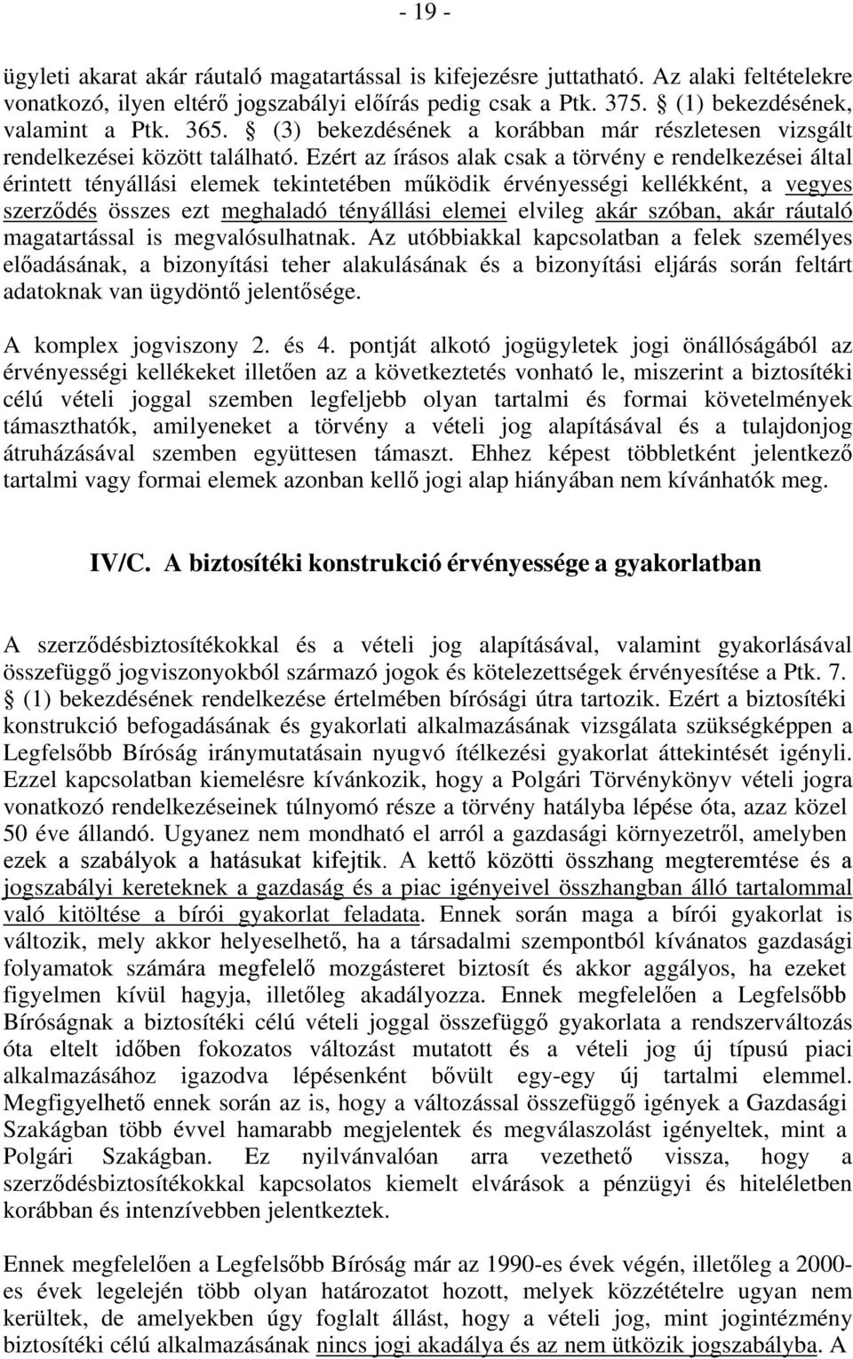 Ezért az írásos alak csak a törvény e rendelkezései által érintett tényállási elemek tekintetében működik érvényességi kellékként, a vegyes szerződés összes ezt meghaladó tényállási elemei elvileg