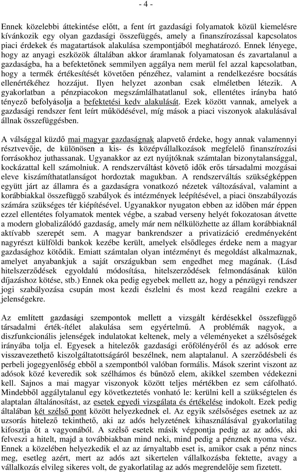 Ennek lényege, hogy az anyagi eszközök általában akkor áramlanak folyamatosan és zavartalanul a gazdaságba, ha a befektetőnek semmilyen aggálya nem merül fel azzal kapcsolatban, hogy a termék