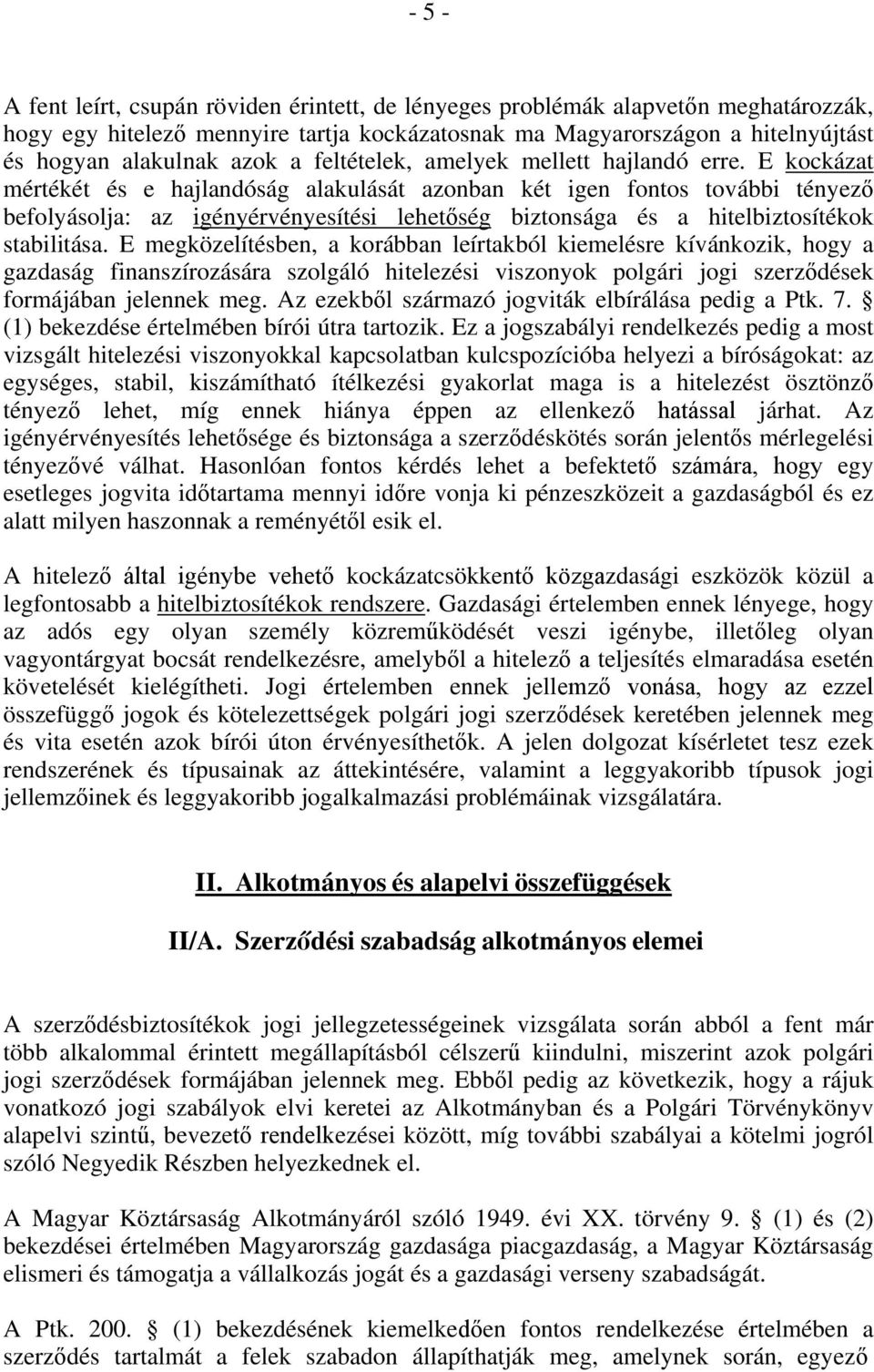 E kockázat mértékét és e hajlandóság alakulását azonban két igen fontos további tényező befolyásolja: az igényérvényesítési lehetőség biztonsága és a hitelbiztosítékok stabilitása.