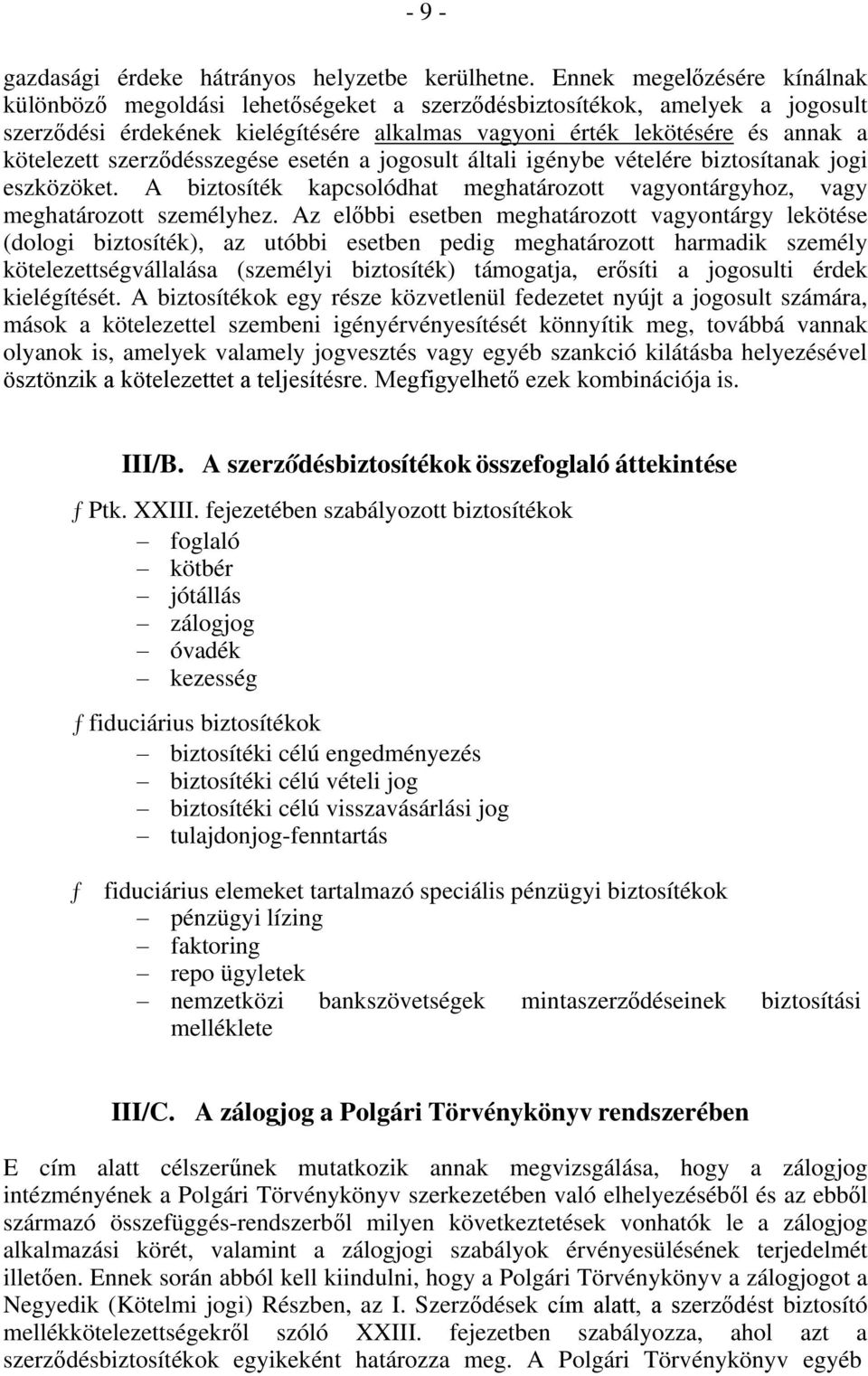 szerződésszegése esetén a jogosult általi igénybe vételére biztosítanak jogi eszközöket. A biztosíték kapcsolódhat meghatározott vagyontárgyhoz, vagy meghatározott személyhez.