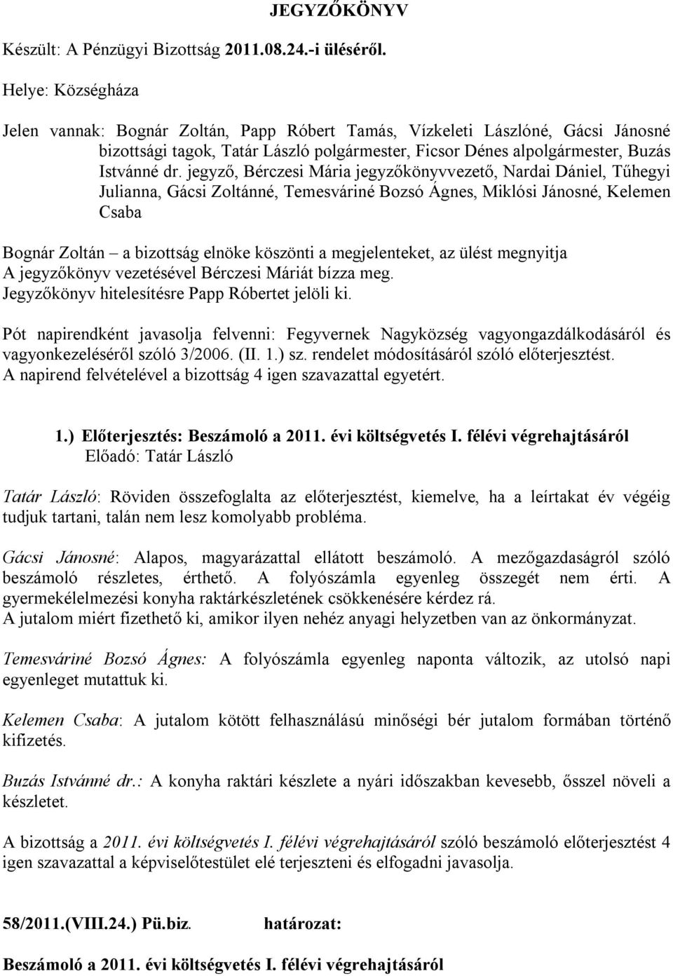 jegyző, Bérczesi Mária jegyzőkönyvvezető, Nardai Dániel, Tűhegyi Julianna, Gácsi Zoltánné, Temesváriné Bozsó Ágnes, Miklósi Jánosné, Kelemen Csaba Bognár Zoltán a bizottság elnöke köszönti a