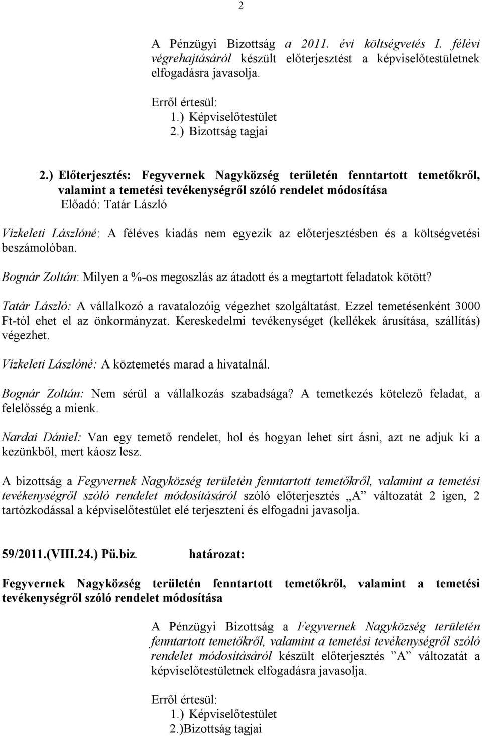 előterjesztésben és a költségvetési beszámolóban. Bognár Zoltán: Milyen a %-os megoszlás az átadott és a megtartott feladatok kötött? Tatár László: A vállalkozó a ravatalozóig végezhet szolgáltatást.