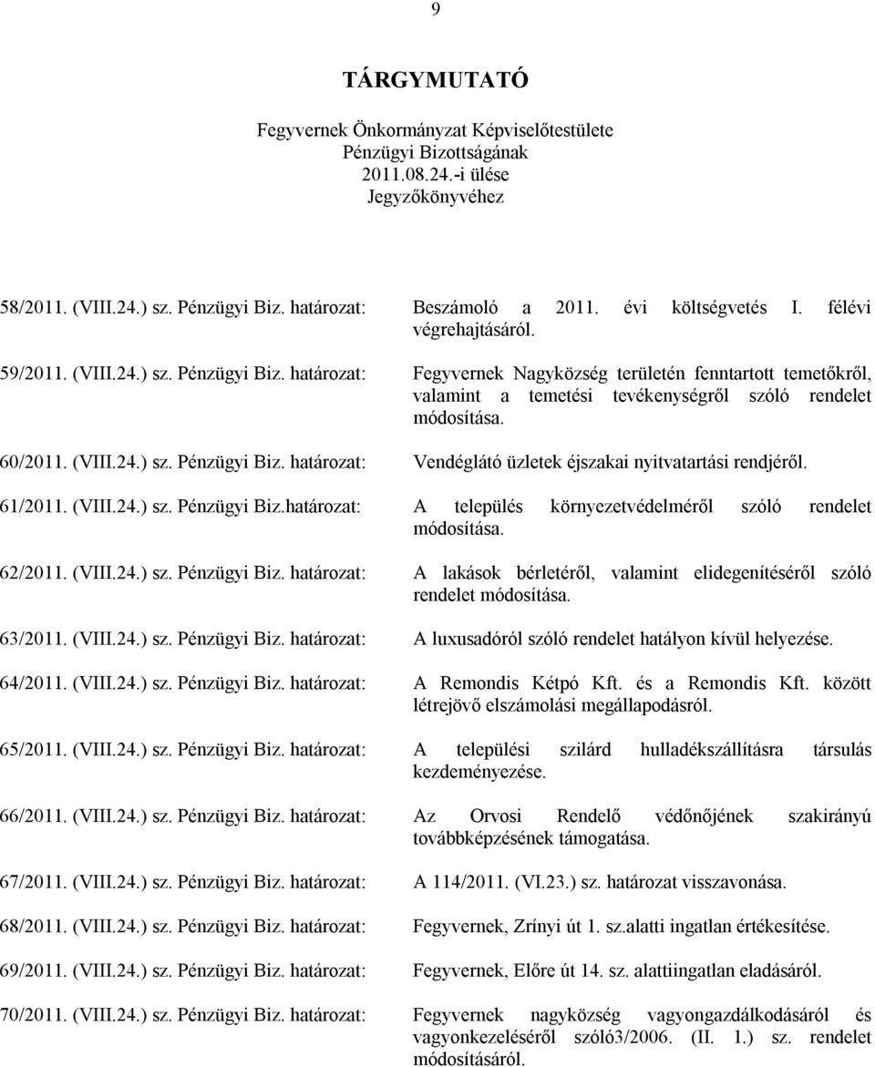 61/2011. (VIII.24.) sz. Pénzügyi Biz. A település környezetvédelméről szóló rendelet módosítása. 62/2011. (VIII.24.) sz. Pénzügyi Biz. A lakások bérletéről, valamint elidegenítéséről szóló rendelet módosítása.