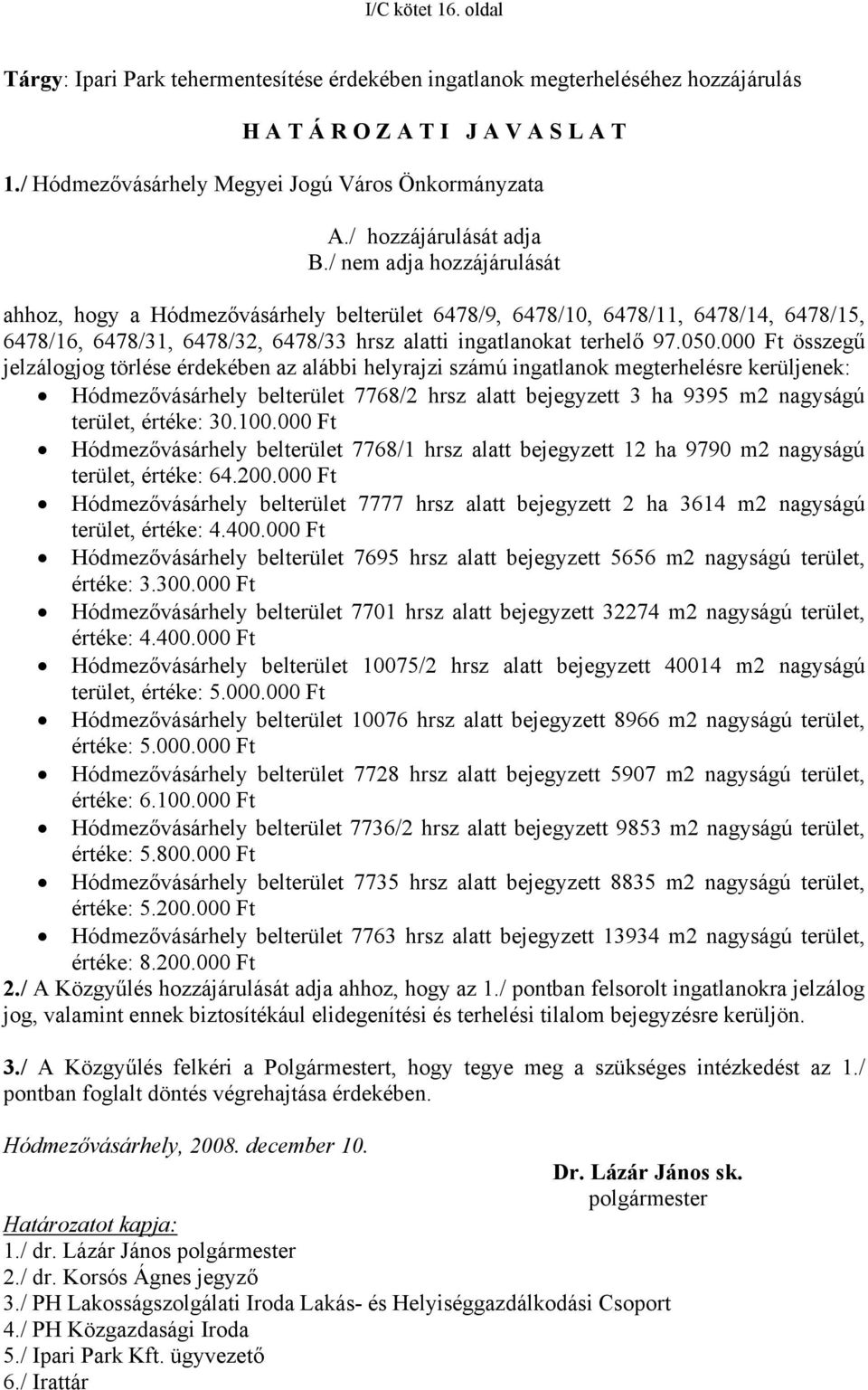 / nem adja hozzájárulását ahhoz, hogy a Hódmezővásárhely belterület 6478/9, 6478/10, 6478/11, 6478/14, 6478/15, 6478/16, 6478/31, 6478/32, 6478/33 hrsz alatti ingatlanokat terhelő 97.050.