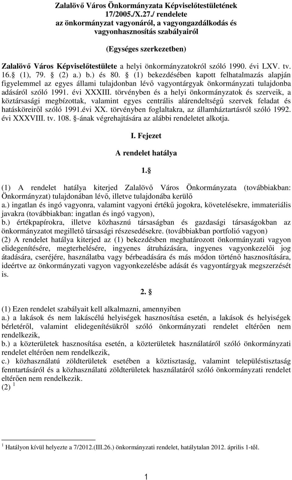 tv. 16. (1), 79. (2) a.) b.) és 80. (1) bekezdésében kapott felhatalmazás alapján figyelemmel az egyes állami tulajdonban lévő vagyontárgyak önkormányzati tulajdonba adásáról szóló 1991. évi XXXIII.